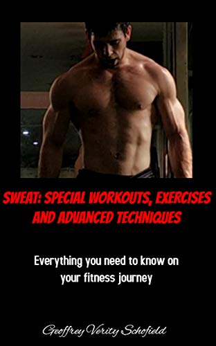 SWEAT: Special Workouts, Exercises and Advanced Techniques: Everything you'll need to know on your fitness journey